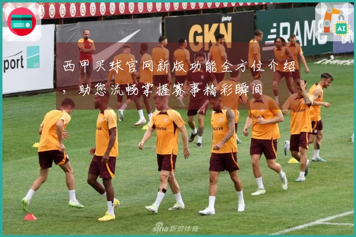 西甲买球官网新版功能全方位介绍，助您流畅掌握赛事精彩瞬间